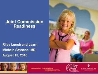 Joint Commission Readiness Riley Lunch and Learn Michele Saysana, MD August 18, 2010