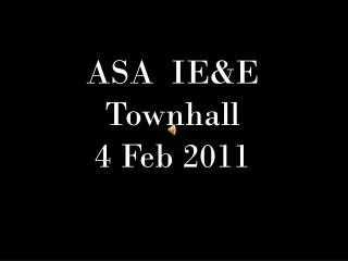 ASA IE&amp;E Townhall 4 Feb 2011