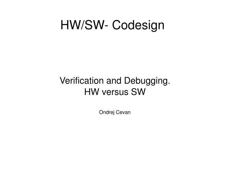 verification and debugging hw versus sw ondrej cevan