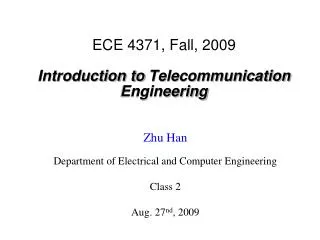 ECE 4371, Fall, 2009 Introduction to Telecommunication Engineering