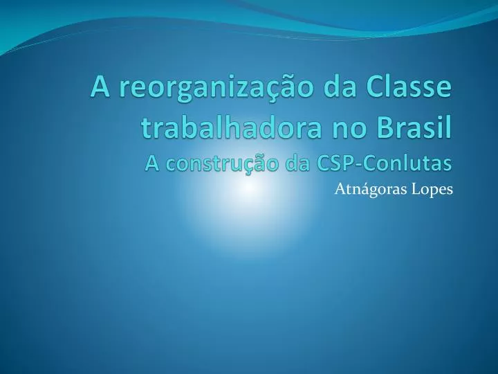 a reorganiza o da classe trabalhadora no brasil a constru o da csp conlutas