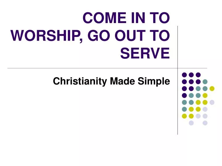 come in to worship go out to serve
