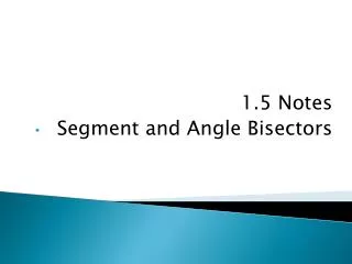 1.5 Notes Segment and Angle Bisectors