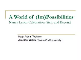 A World of (Im)Possibilities Nancy Lynch Celebration: Sixty and Beyond