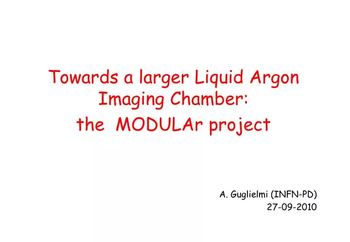 towards a larger liquid argon imaging chamber the modular project a guglielmi infn pd 27 09 2010