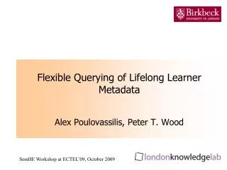 Flexible Querying of Lifelong Learner Metadata Alex Poulovassilis, Peter T. Wood