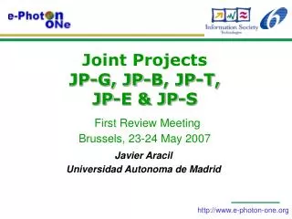 Joint Projects JP-G, JP-B, JP-T, JP-E &amp; JP-S First Review Meeting Brussels, 23-24 May 2007