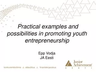 Practical examples and possibilities in promoting youth entrepreneurship Epp Vodja JA Eesti
