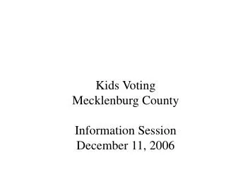 Kids Voting Mecklenburg County Information Session December 11, 2006