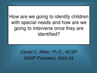 Daniel C. Miller, Ph.D., NCSP NASP President, 2003-04