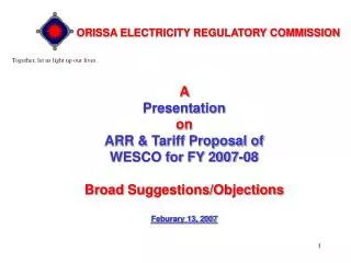 A Presentation on ARR &amp; Tariff Proposal of WESCO for FY 2007-08 Broad Suggestions/Objections