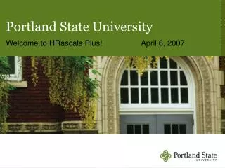 Portland State University Welcome to HRascals Plus!		April 6, 2007