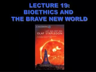 LECTURE 19: BIOETHICS AND THE BRAVE NEW WORLD