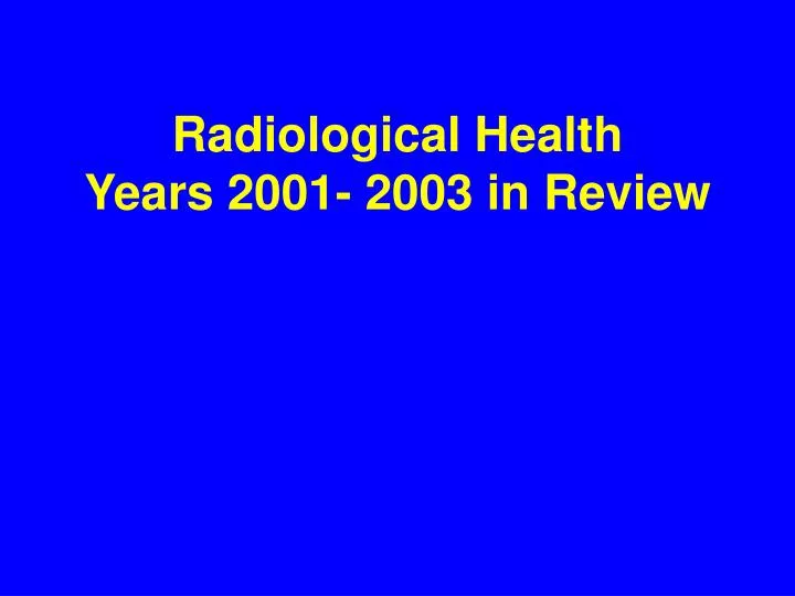 radiological health years 2001 2003 in review