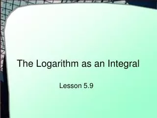The Logarithm as an Integral