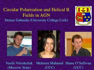 Circular Polarisation and Helical B Fields in AGN Denise Gabuzda (University College Cork)