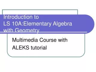 Introduction to LS 10A:Elementary Algebra with Geometry