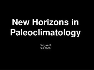 New Horizons in Paleoclimatology Toby Ault 5.6.2008