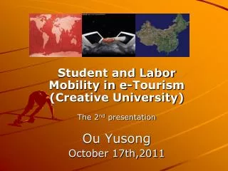Student and Labor Mobility in e-Tourism (Creative University) The 2 nd presentation Ou Yusong
