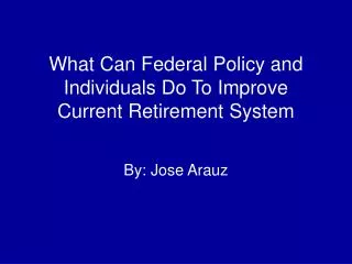what can federal policy and individuals do to improve current retirement system