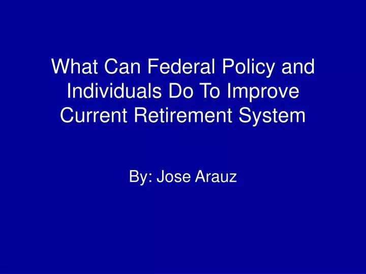 what can federal policy and individuals do to improve current retirement system