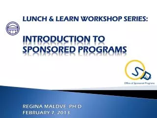Lunch &amp; Learn Workshop series: Introduction to Sponsored Programs Regina Maldve, PH.D