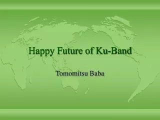 Happy Future of Ku-Band