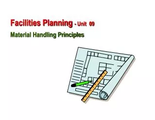 Facilities Planning - Unit 09 Material Handling Principles