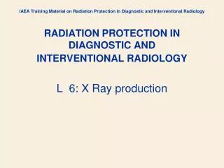 RADIATION PROTECTION IN DIAGNOSTIC AND INTERVENTIONAL RADIOLOGY