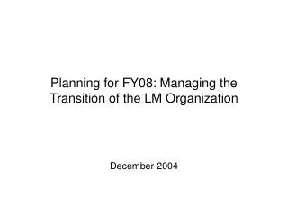 Planning for FY08: Managing the Transition of the LM Organization