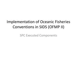 Implementation of Oceanic Fisheries Conventions in SIDS (OFMP II)