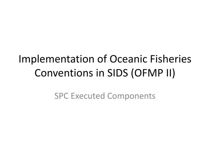 implementation of oceanic fisheries conventions in sids ofmp ii