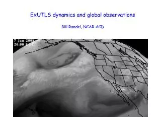 ExUTLS dynamics and global observations Bill Randel, NCAR ACD