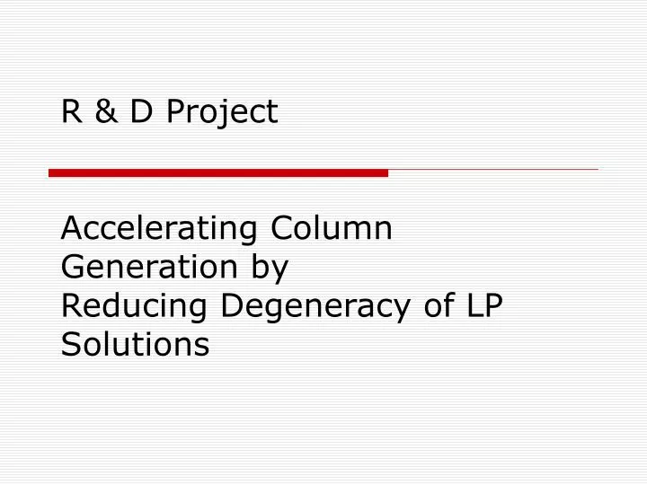 r d project accelerating column generation by reducing degeneracy of lp solutions