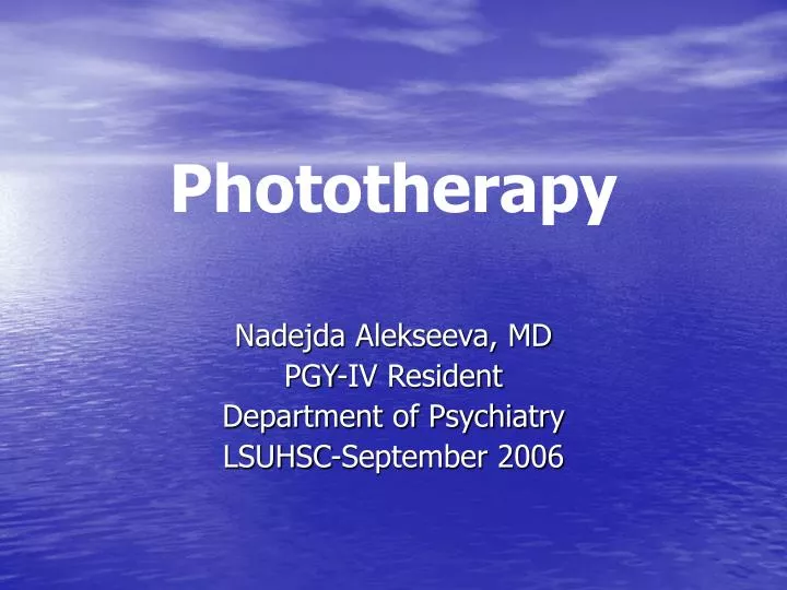 phototherapy nadejda alekseeva md pgy iv resident department of psychiatry lsuhsc september 2006