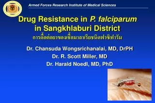 Dr. Chansuda Wongsrichanalai, MD, DrPH Dr. R. Scott Miller, MD Dr. Harald Noedl, MD, PhD