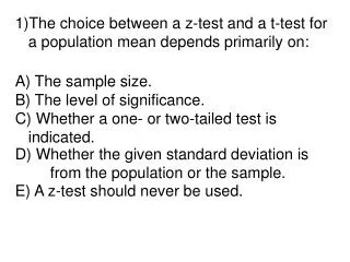A) The sample size. B) The level of significance. C) Whether a one- or two-tailed test is