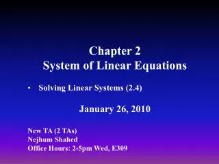 Chapter 2 System of Linear Equations Solving Linear Systems (2.4) January 26, 2010 New TA (2 TAs)