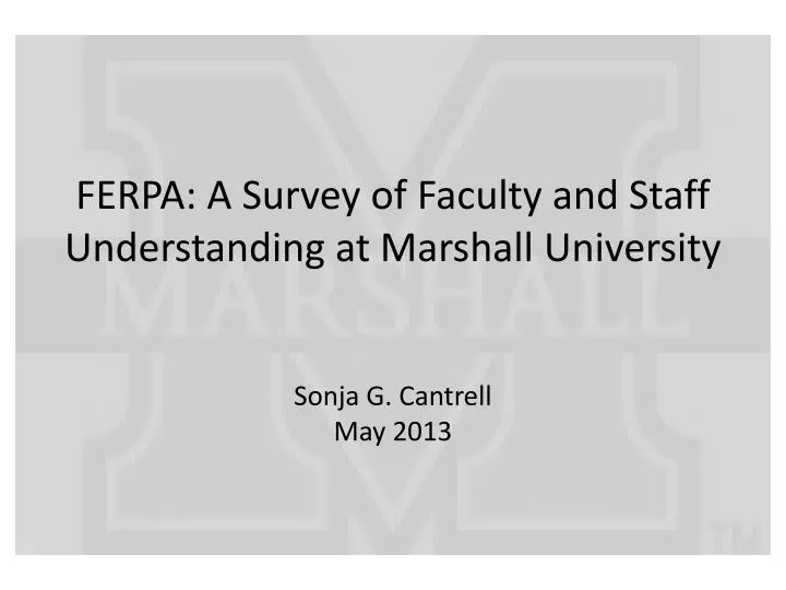 ferpa a survey of faculty and staff understanding at marshall university sonja g cantrell may 2013