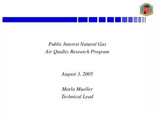 Public Interest Natural Gas Air Quality Research Program August 3, 2005 Marla Mueller