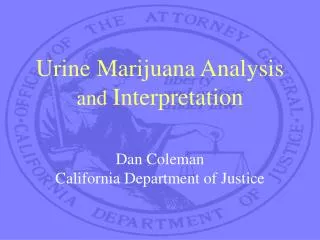 Urine Marijuana Analysis and Interpretation Dan Coleman California Department of Justice