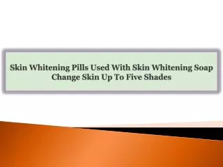 Skin Whitening Pills Used With Skin Whitening Soap Change Sk