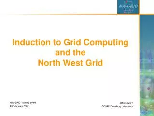 Induction to Grid Computing and the North West Grid