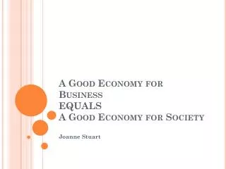 A Good Economy for Business EQUALS A Good Economy for Society