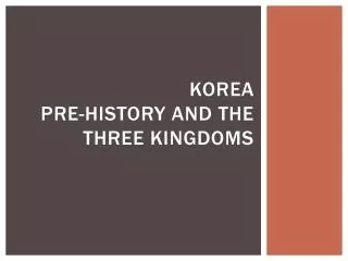 Korea Pre-History and the Three Kingdoms