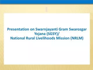 Presentation on Swarnjayanti Gram Swarozgar Yojana (SGSY)/