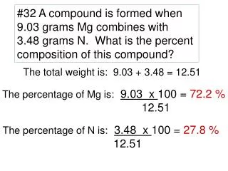 #32 A compound is formed when 9.03 grams Mg combines with 3.48 grams N. What is the percent