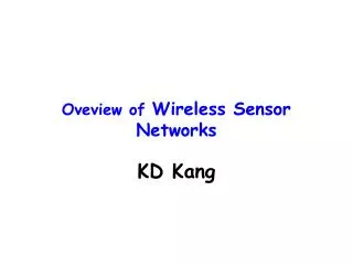 Oveview of Wireless Sensor Networks KD Kang