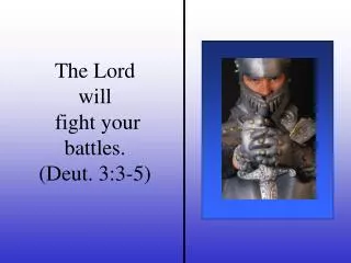The Lord will fight your battles. (Deut. 3:3-5)