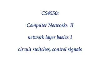 CS4550: Computer Networks II network layer basics 1 circuit switches, control signals